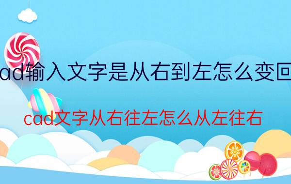 cad输入文字是从右到左怎么变回去 cad文字从右往左怎么从左往右？